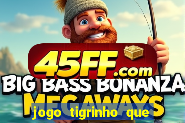 jogo tigrinho que da bonus no cadastro